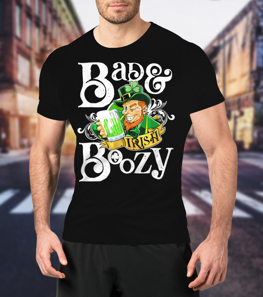 Bad And Boozy St Patricks Day Irish T-Shirt
