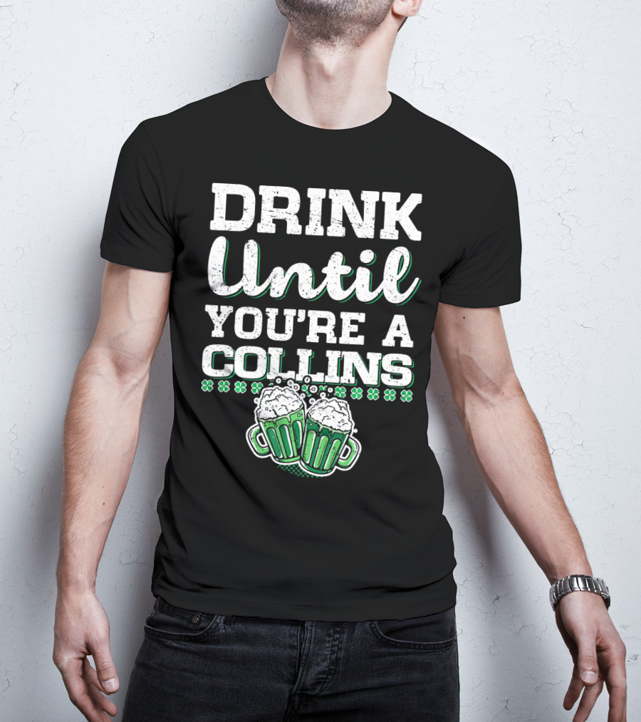Drink Until You're A Collins St Patrick's Day Beer Mugs Shamrocks T-Shirt