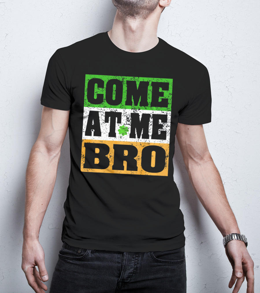 COME AT ME BRO Irish Flag Shamrock Inspired T-Shirt