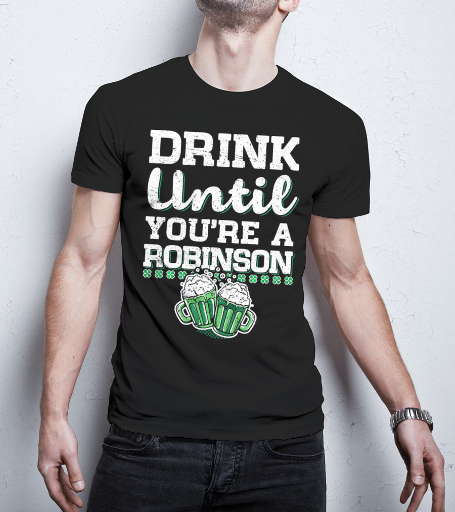 Drink Until You're A Robinson St. Patrick's With Shamrocks And Beer Mugs T-Shirt
