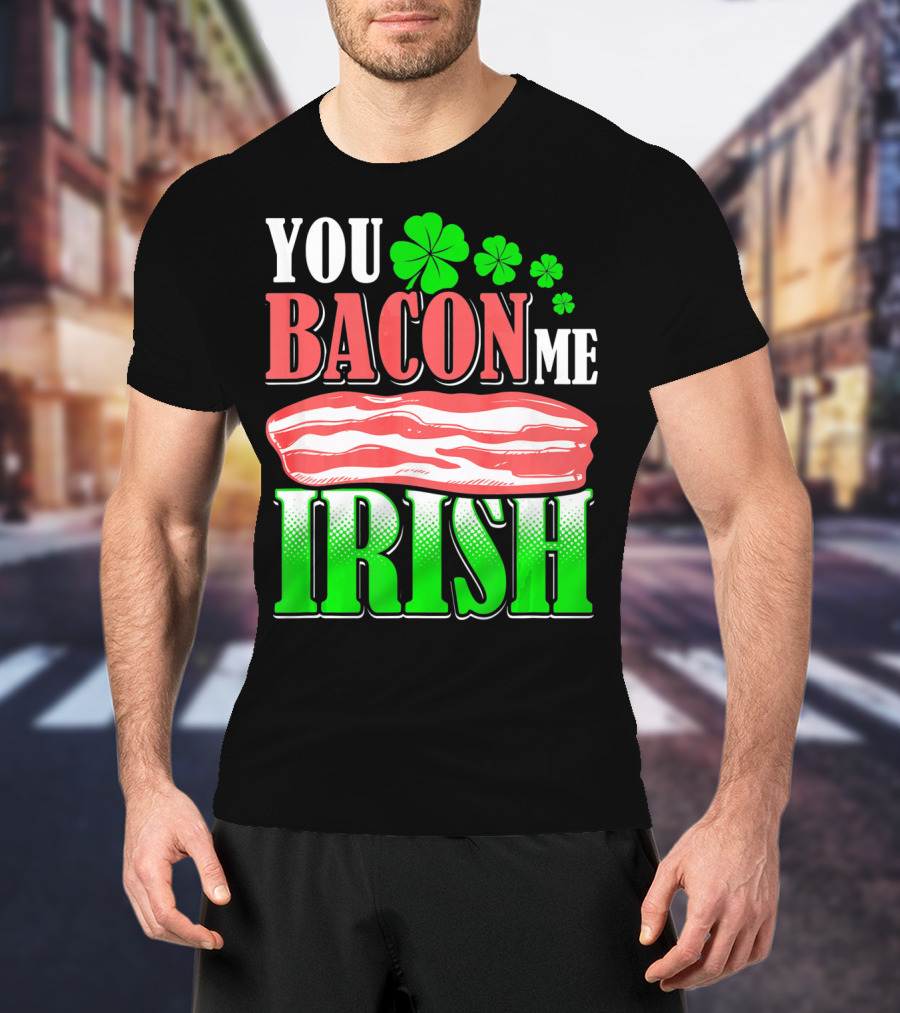 YOU BACON ME IRISH Clover Bacon Love T-Shirt