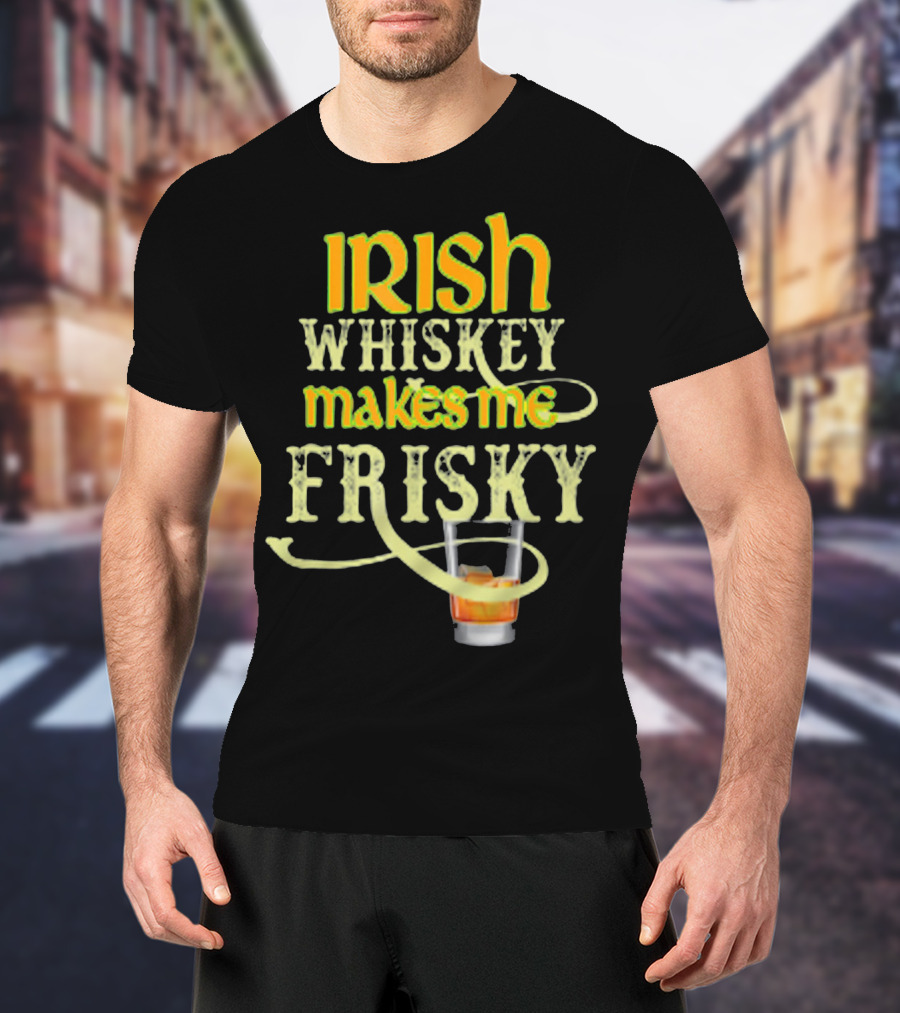 Irish Whiskey Makes Me Frisky Funny Drink Glass T-Shirt