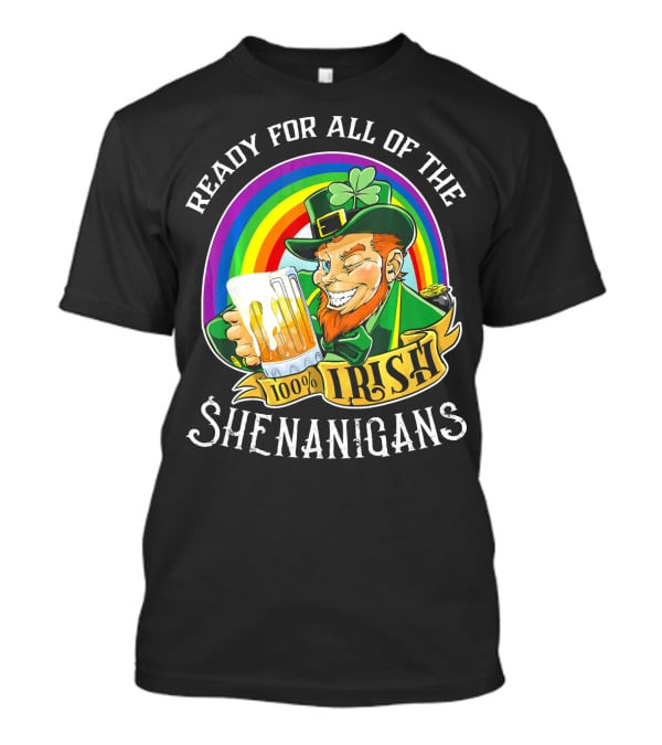 Ready For All Of The 100% Irish Shenanigans T-Shirt
