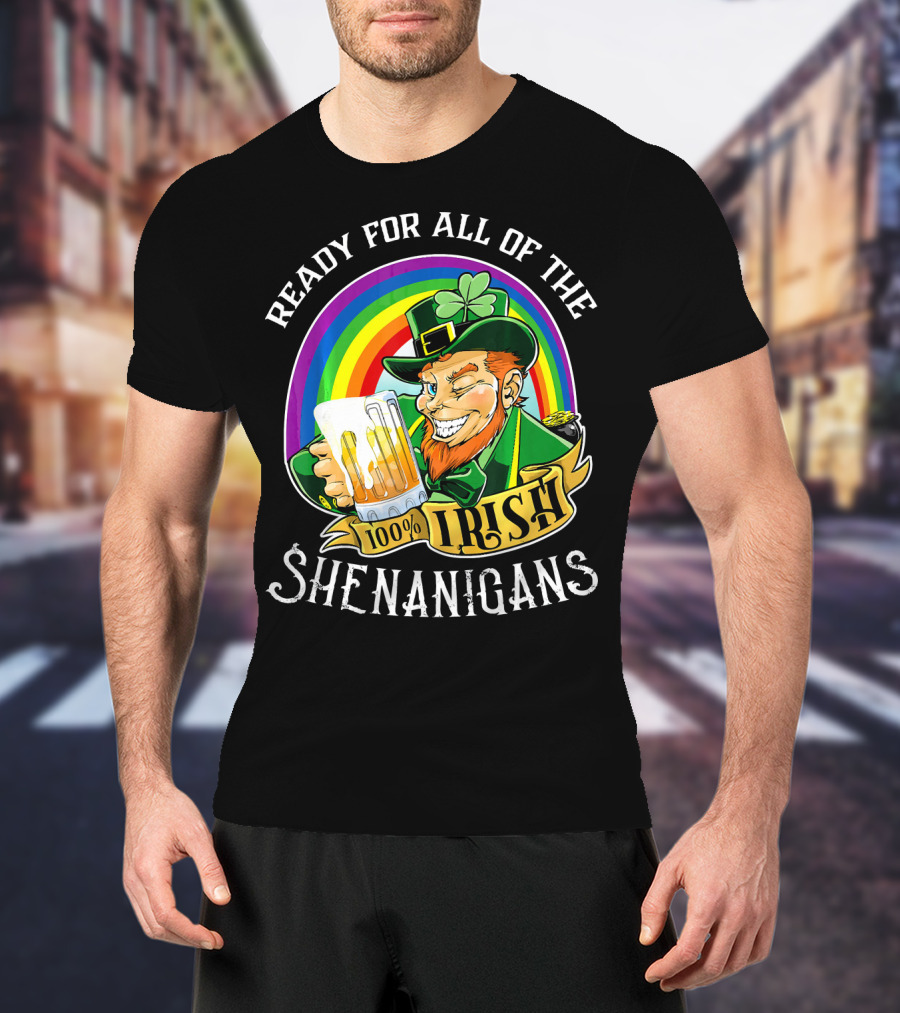 Ready For All Of The 100% Irish Shenanigans T-Shirt
