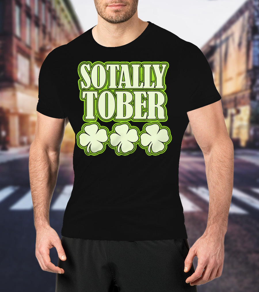 Sotally Tober Funny St. Patrick's Day With Shamrocks T-Shirt