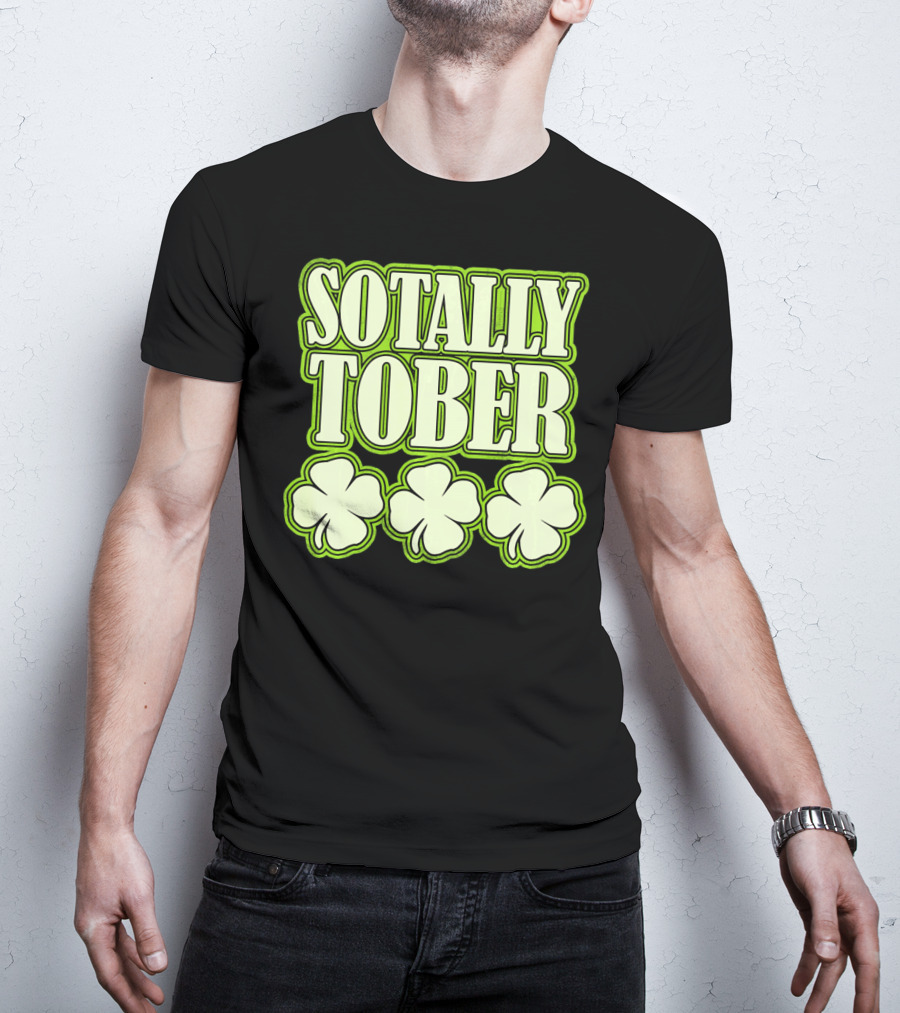 Sotally Tober Funny St. Patrick's Day With Shamrocks T-Shirt