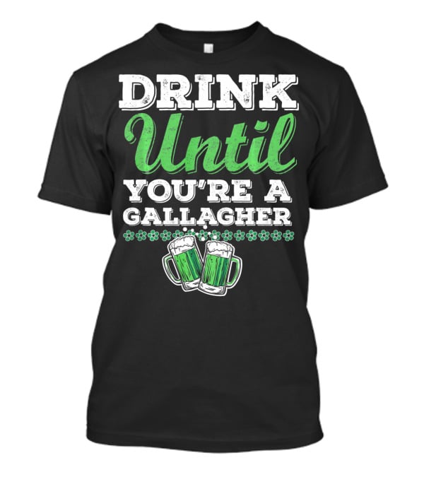 Drink Until You're A Gallagher St Patrick's Day Green Beer Mugs T-Shirt