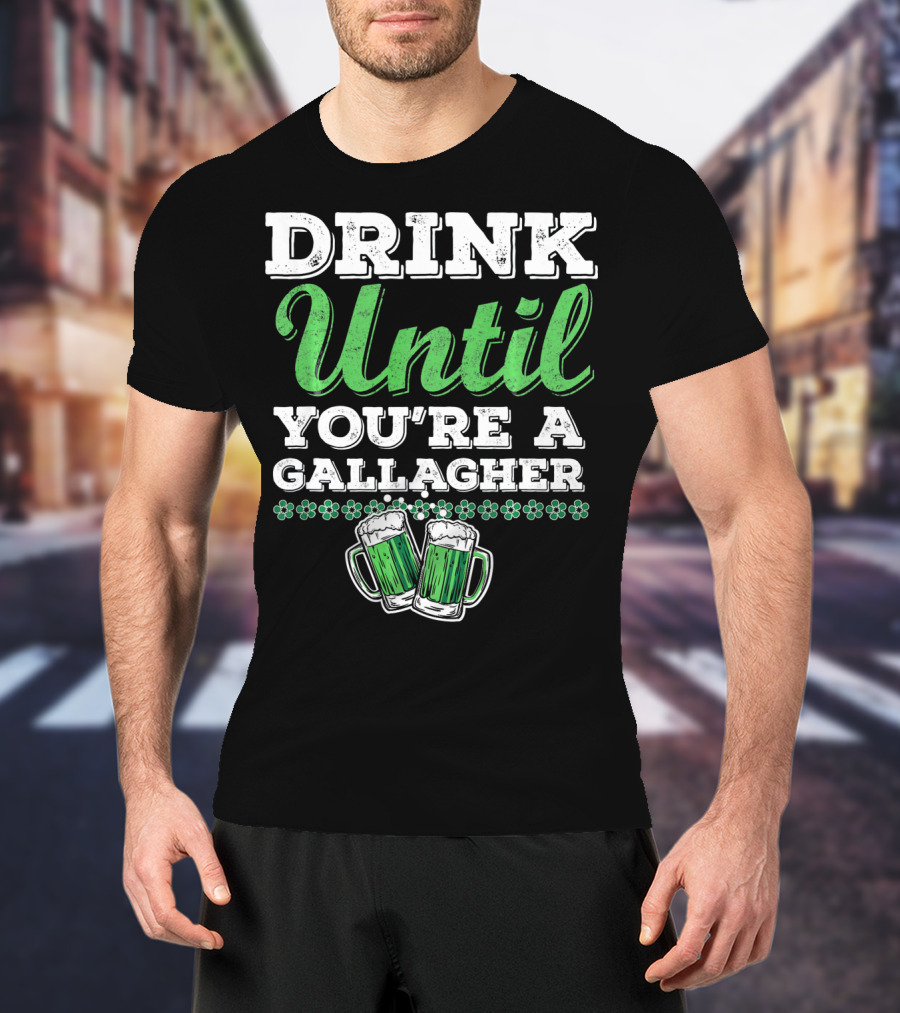 Drink Until You're A Gallagher St Patrick's Day Green Beer Mugs T-Shirt