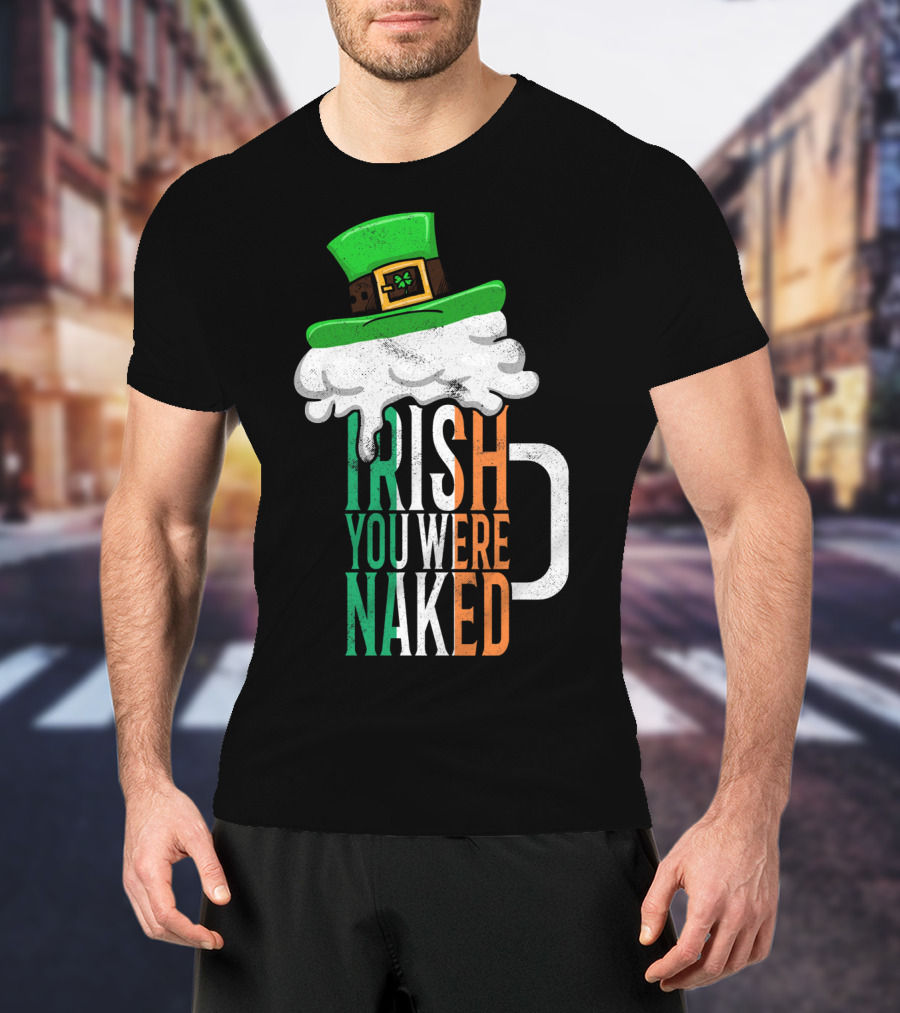 St Patricks Day Funny Irish You Were Naked Beer Mug With Green Hat T-Shirt