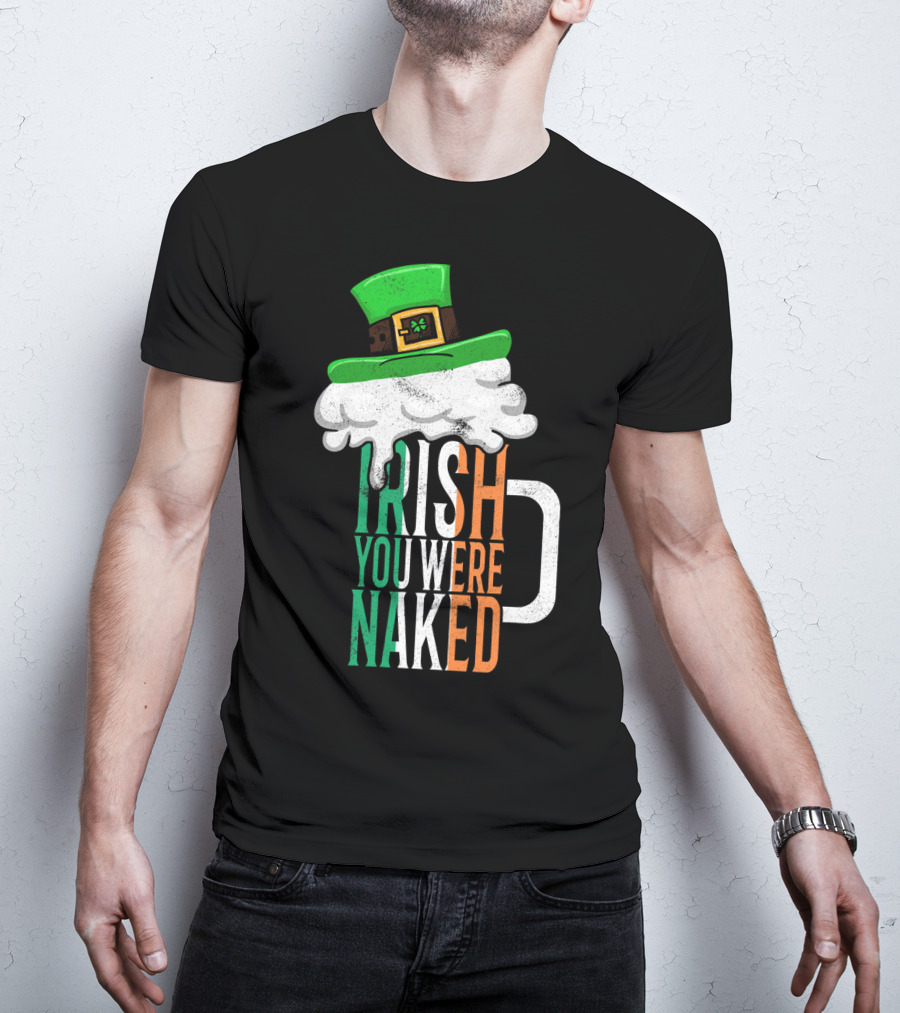 St Patricks Day Funny Irish You Were Naked Beer Mug With Green Hat T-Shirt