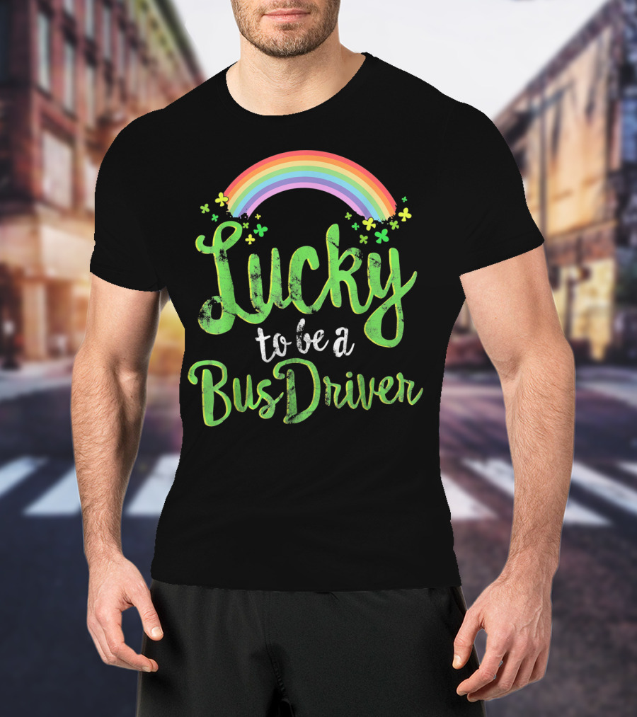 Lucky To Be A Bus Driver Rainbow Clover T-Shirt