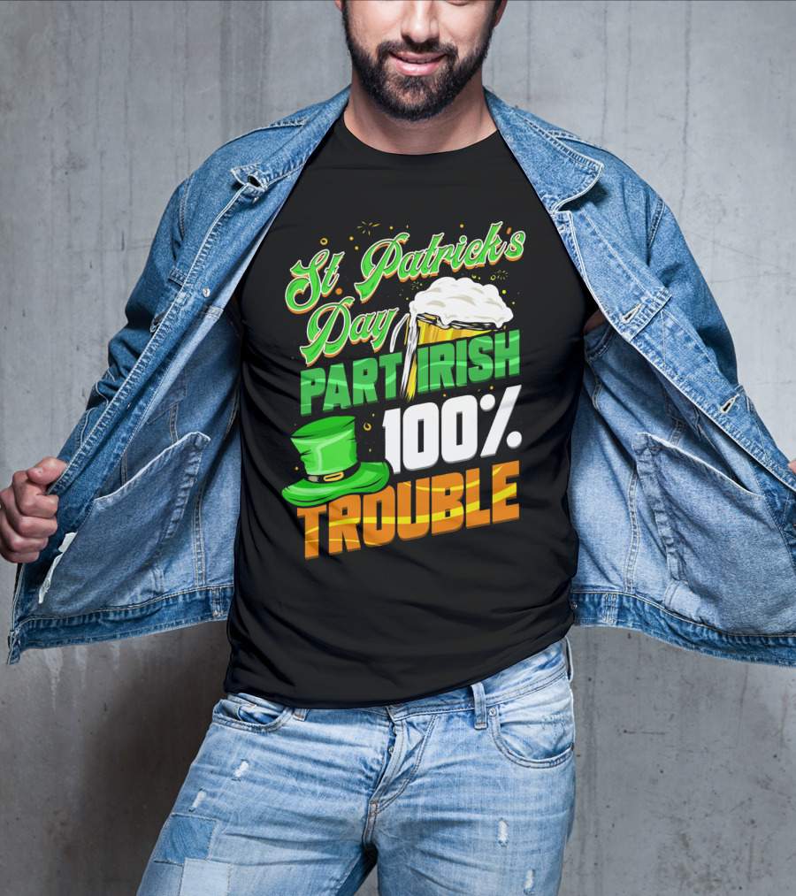 St Patrick's Day Part Irish 100% Trouble T-Shirt