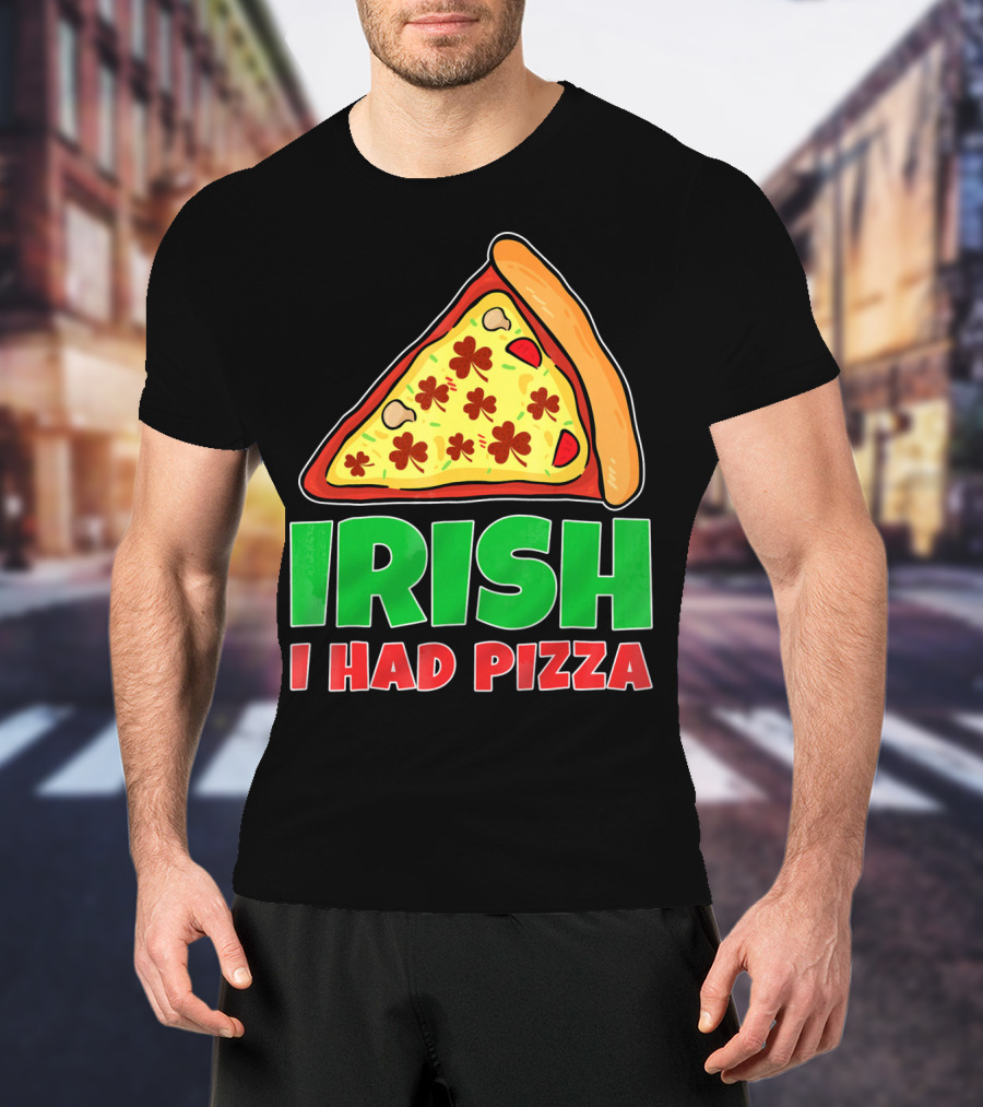 Irish I Had Pizza Funny St Patricks Day T-Shirt