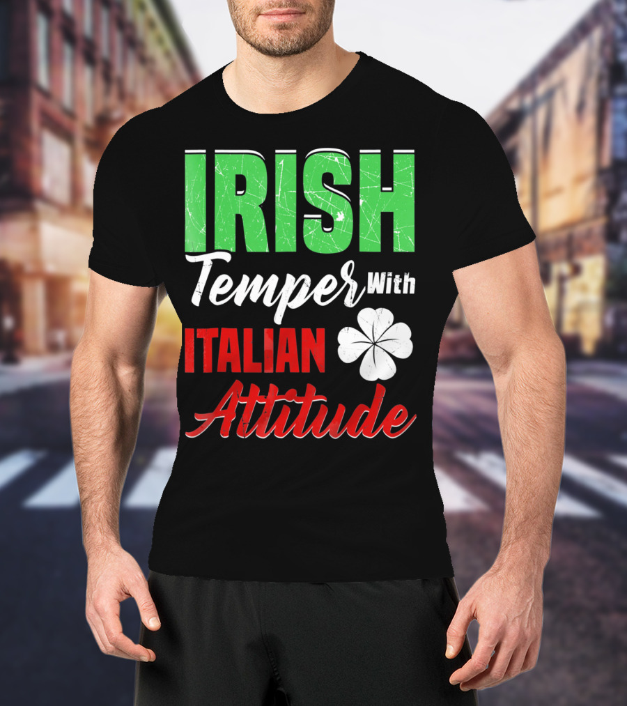 Irish Temper With Italian Attitude St Patricks Day T-Shirt
