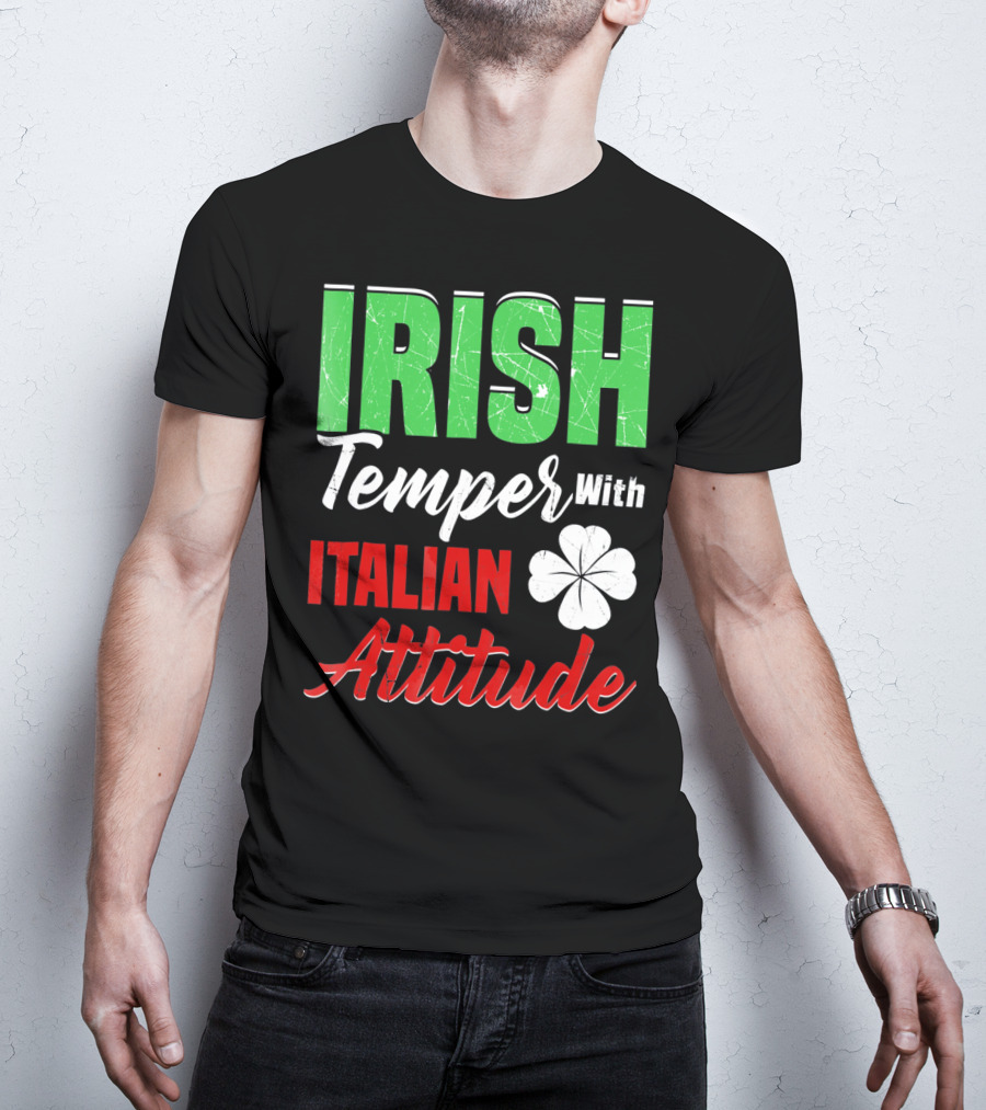 Irish Temper With Italian Attitude St Patricks Day T-Shirt