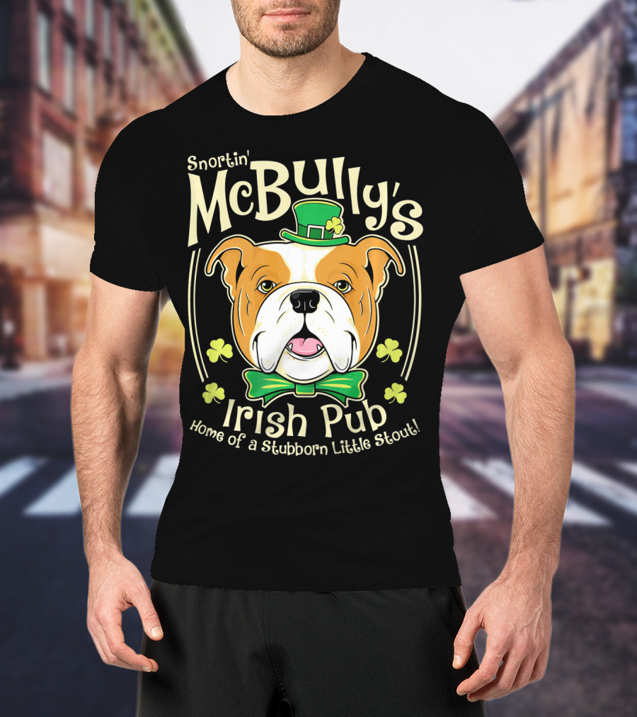 Snortin' McBully's Irish Pub Home Of A Stubborn Little Stout Bulldog St Patricks Day T-Shirt