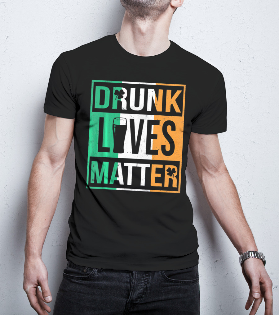 Drunk Lives Matter St Patricks Irish Flag Colors Pint Shamrocks T-Shirt