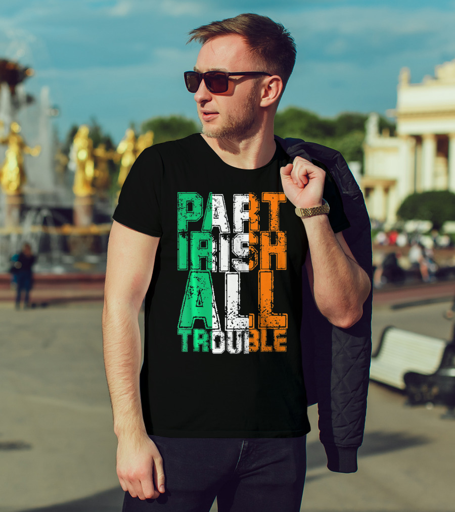 St. Patrick's Day Part Irish All Trouble Irish Flag Colors T-Shirt