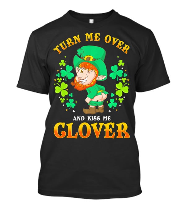 TURN ME OVER AND KISS ME CLOVER T-Shirt
