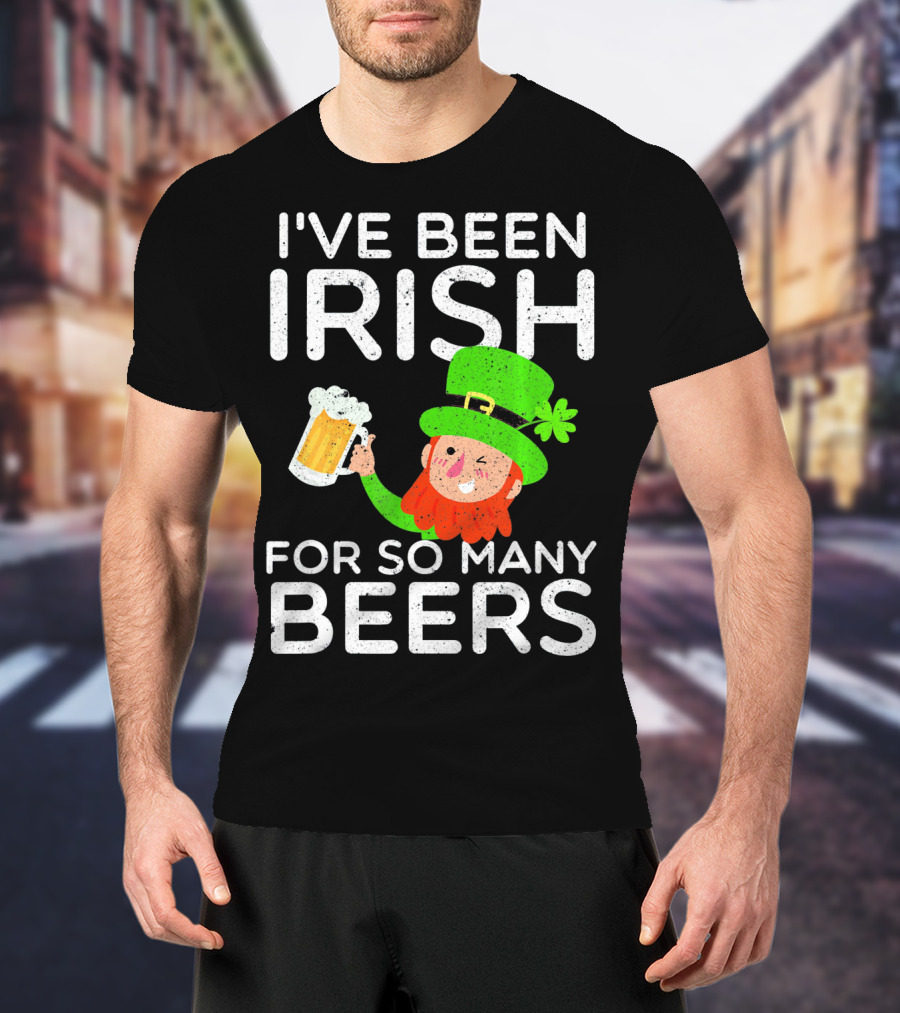 I've Been Irish For So Many Beers St Patrick's Day Leprechaun T-Shirt