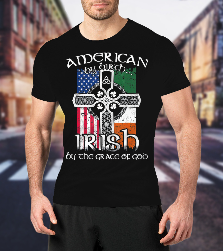 American By Birth Irish By The Grace Of God Flag Cross T-Shirt