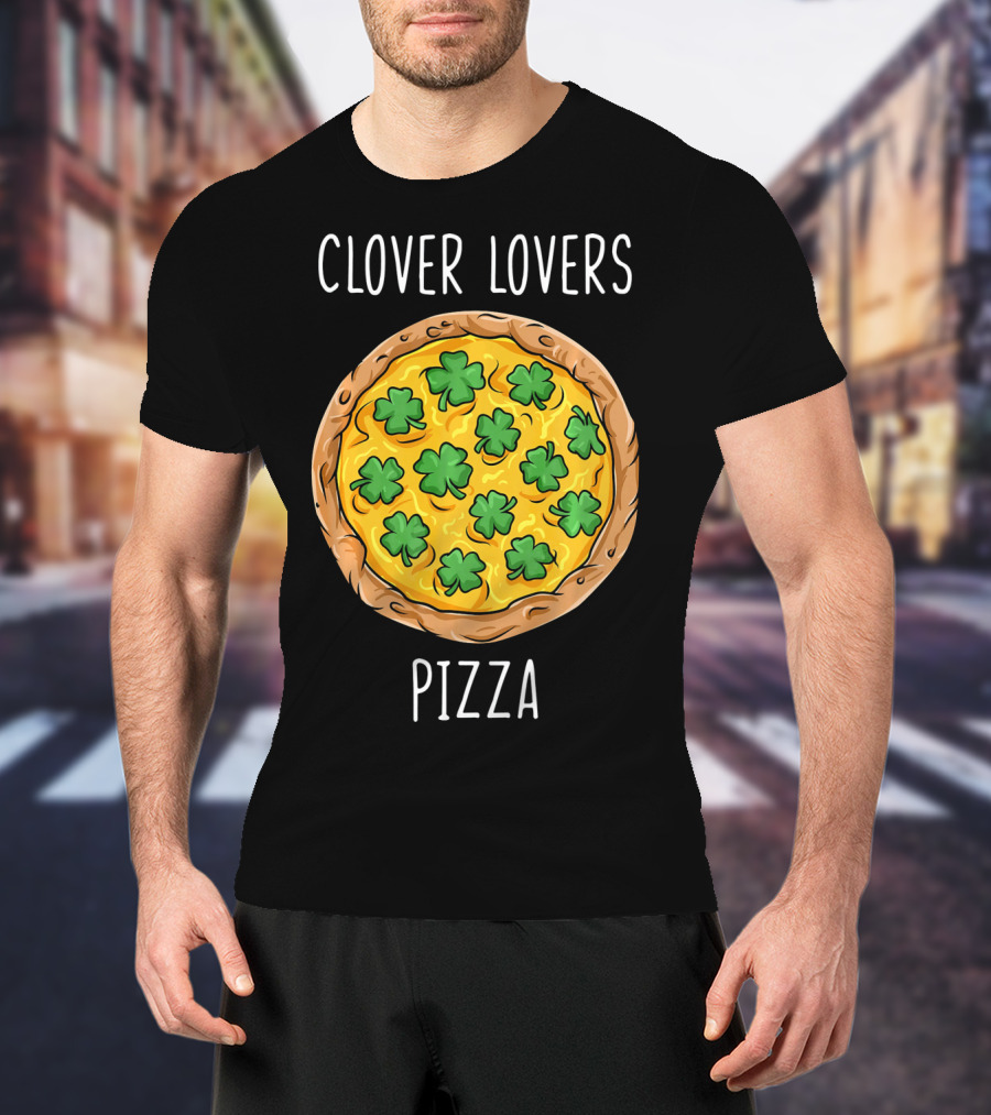 Clover Lovers Pizza Clover Topped Pizza T-Shirt