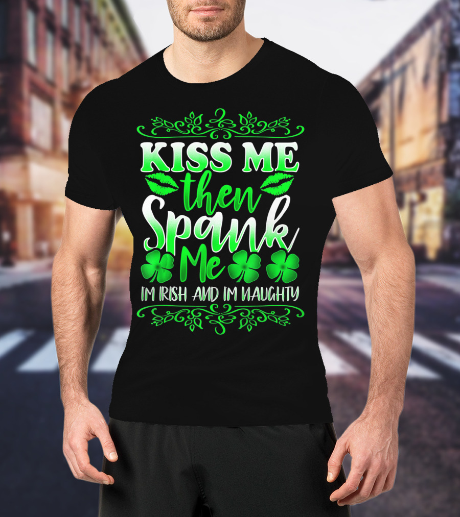 Kiss Me Then Spank Me I'm Irish And I'm Naughty Shamrock Lips T-Shirt