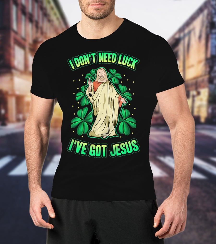 I Don't Need Luck I've Got Jesus Four Leaf Clover Christian T-Shirt
