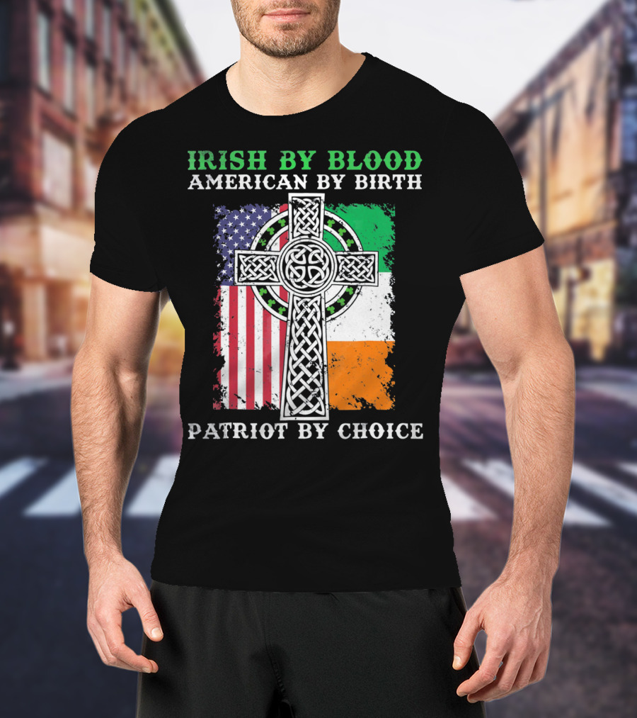 Irish By Blood American By Birth Patriot By Choice Celtic Cross American Irish Flags T-Shirt