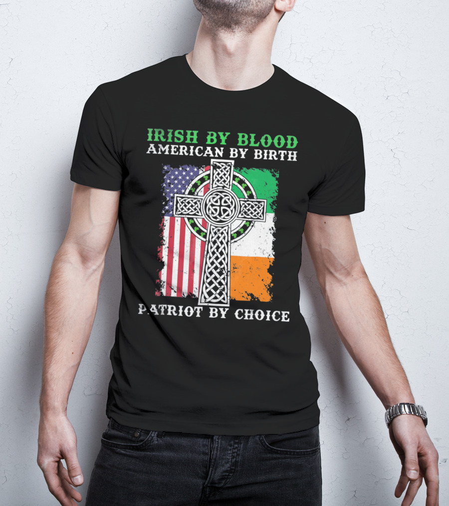 Irish By Blood American By Birth Patriot By Choice Celtic Cross American Irish Flags T-Shirt