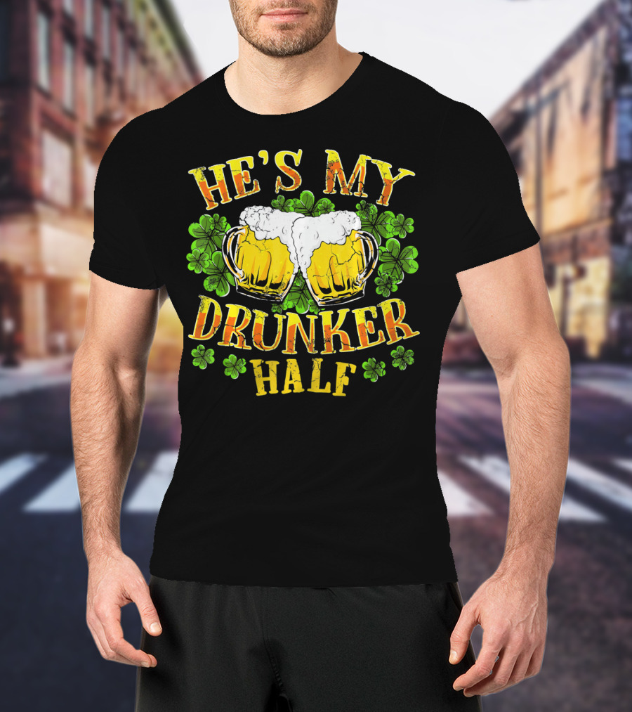HE'S MY DRUNKER HALF Beer Mugs Shamrocks Alcohol St. Patrick's Day T-Shirt