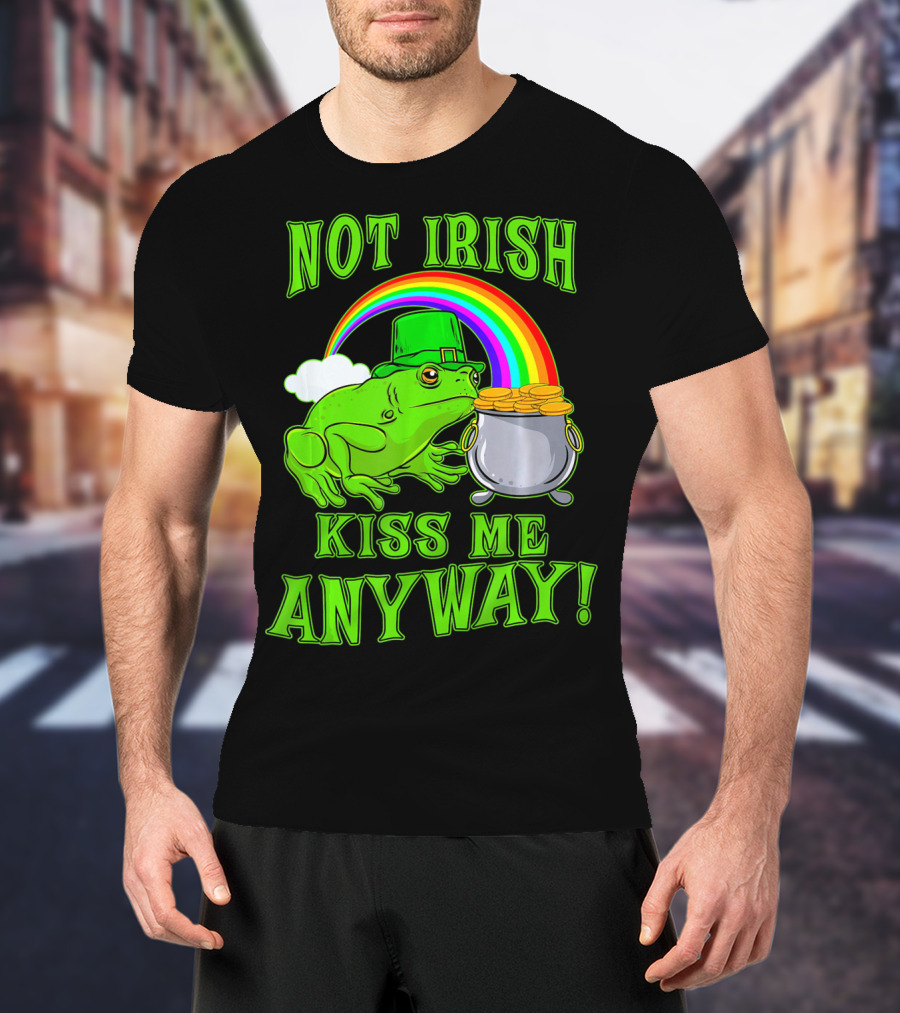 NOT IRISH KISS ME ANYWAY St Patricks Frog Rainbow Pot Of Gold T-Shirt