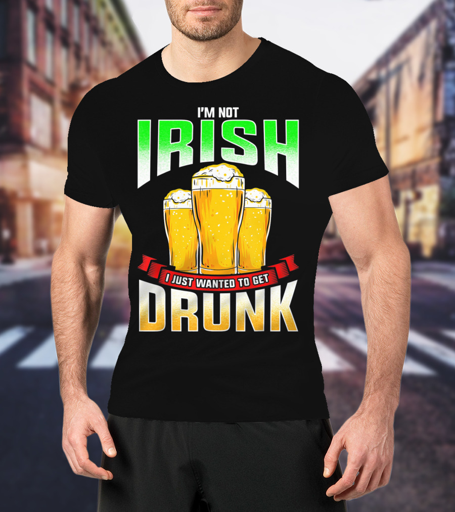 I'm Not Irish I Just Wanted To Get Drunk Saint Patrick's Day Beer T-Shirt