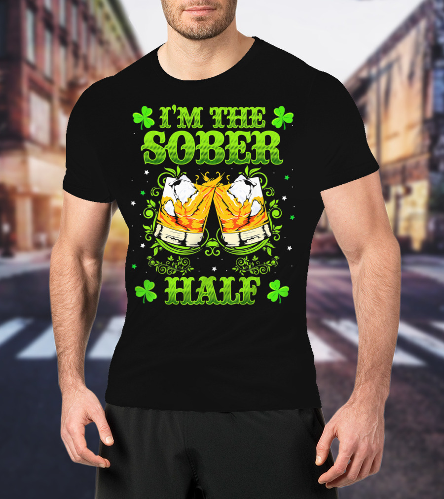 I'm The Sober Half Cheers Shamrocks St Patrick's Day T-Shirt