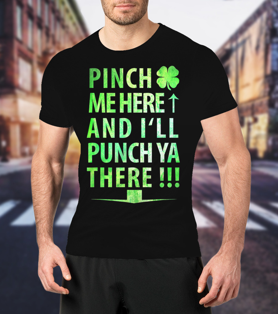 Pinch Me Here And I'll Punch Ya There St. Pat Shamrock T-Shirt