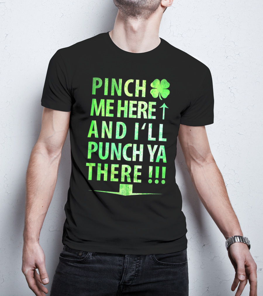 Pinch Me Here And I'll Punch Ya There St. Pat Shamrock T-Shirt