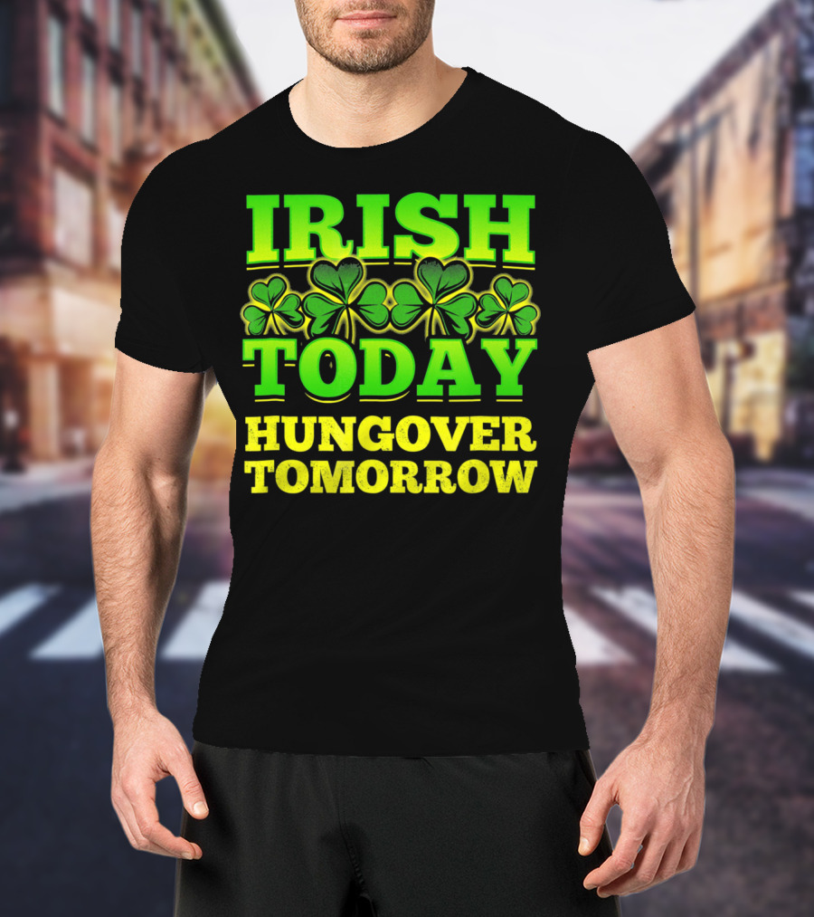 Irish Today Hungover Tomorrow Shamrock St. Patric T-Shirt