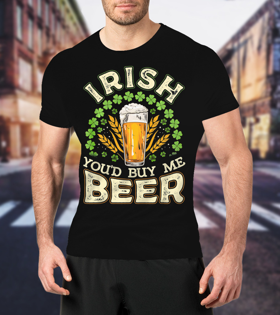 Irish You'd Buy Me A Beer Shamrock And Pint T-Shirt