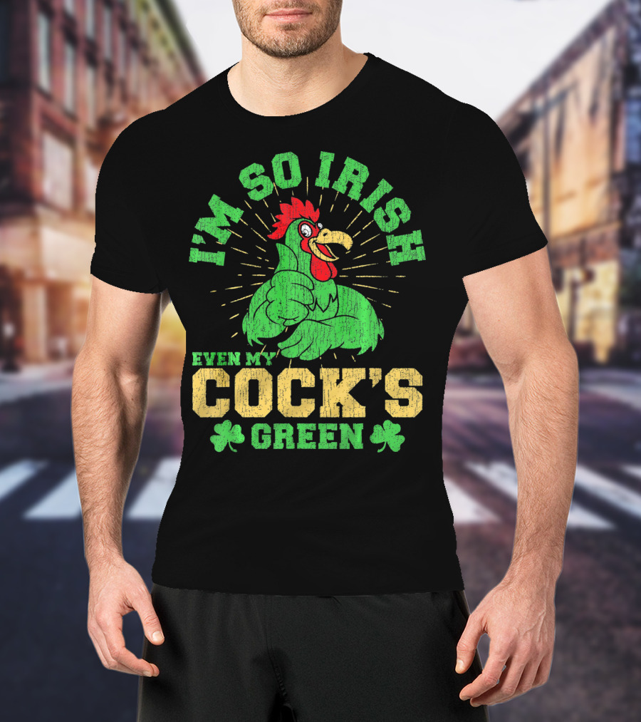 I'm So Irish Even My Cock's Green St Patrick's Day Rooster Shamrock T-Shirt