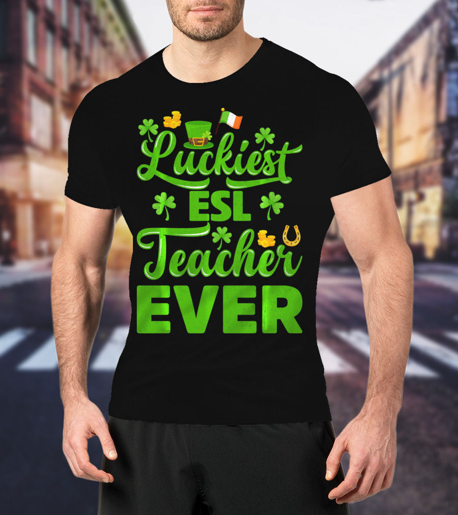 Luckiest ESL Teacher Ever St Patrick's Day T-Shirt
