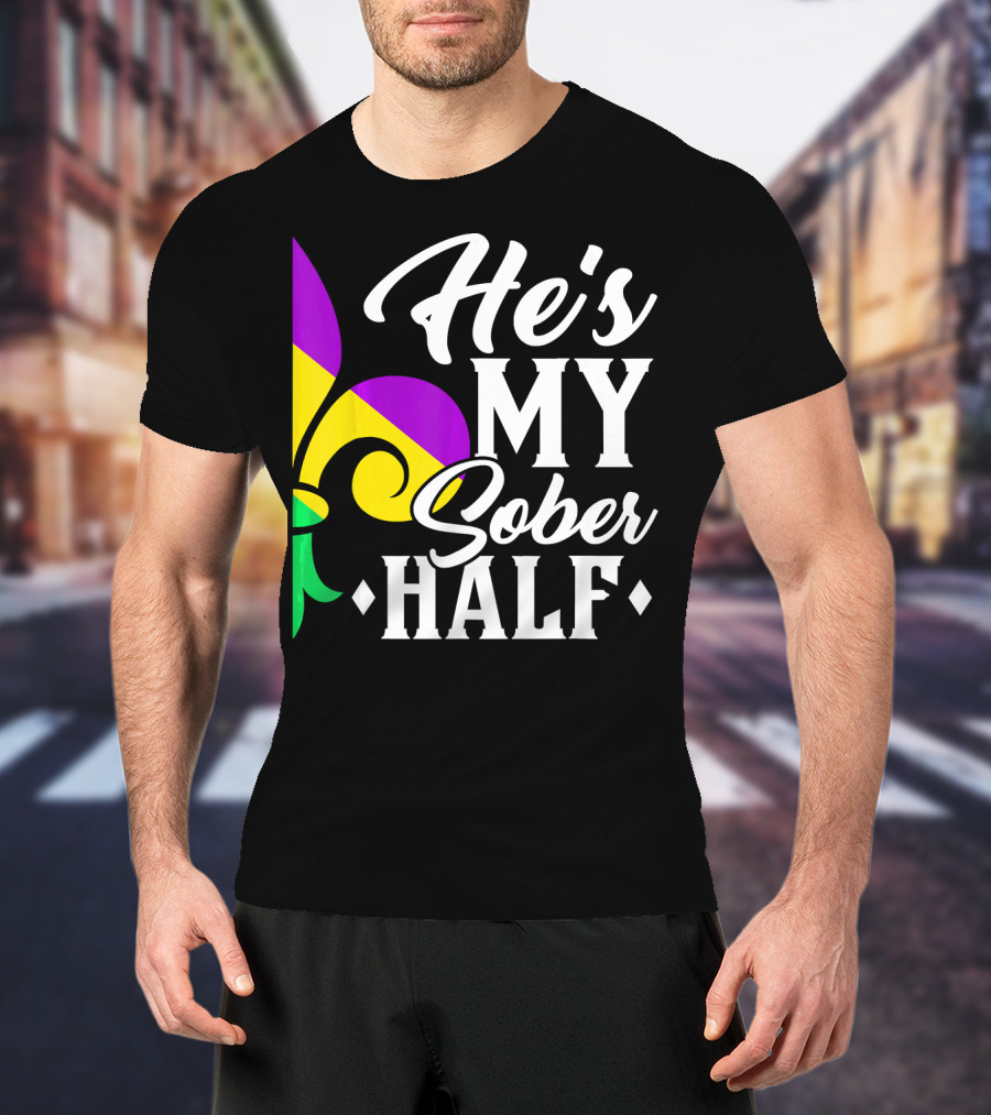He's My Sober Half Fleur-de-Lis Mardi Gras Colors T-Shirt
