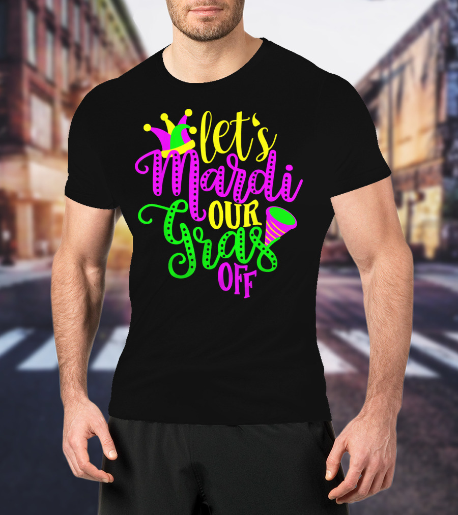 Let's Mardi Our Gras Off Jester Hat Horn Mardi Gras Parade T-Shirt