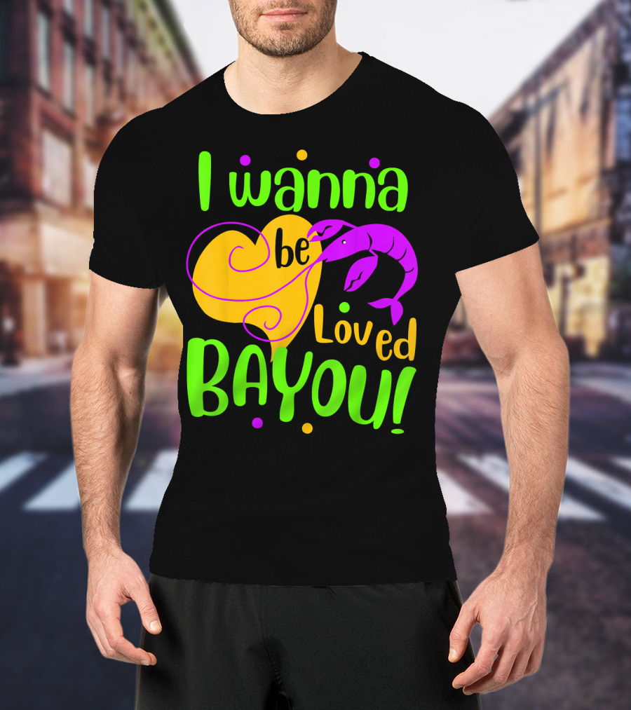 I Wanna Be Loved Bayou Mardi Gras T-Shirt