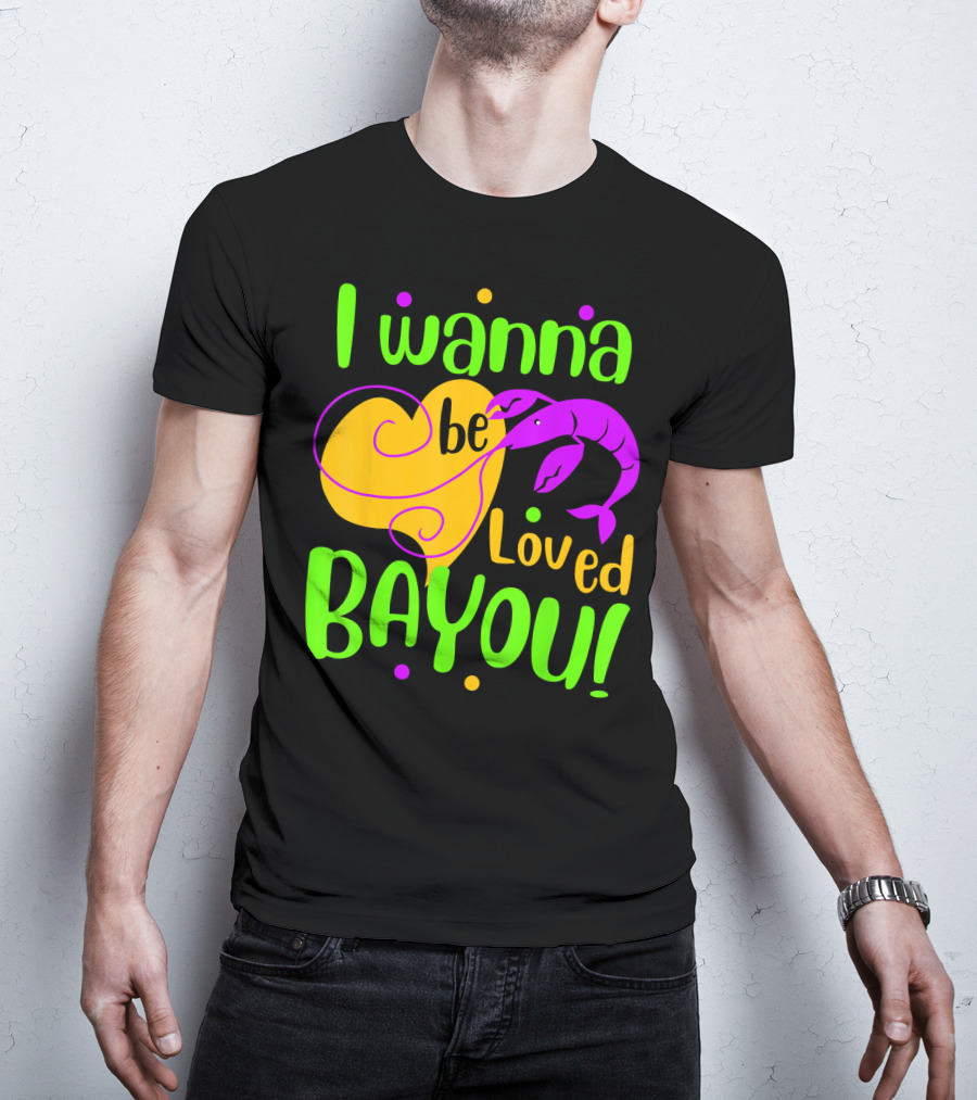 I Wanna Be Loved Bayou Mardi Gras T-Shirt