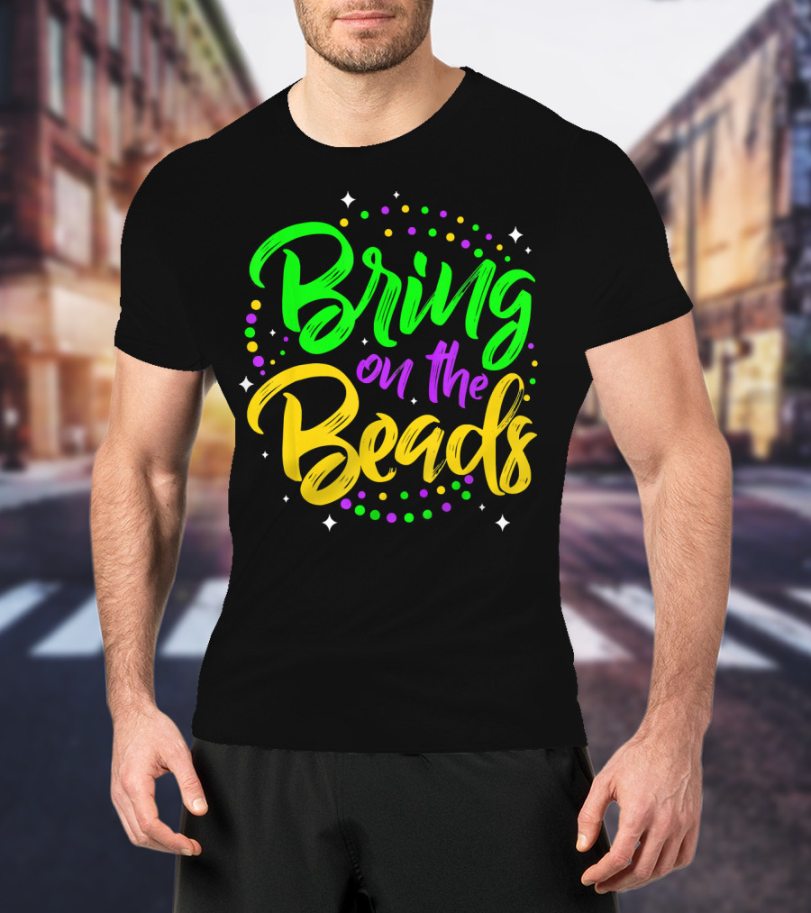 Bring On The Beads Funny Mardi Gras T-Shirt