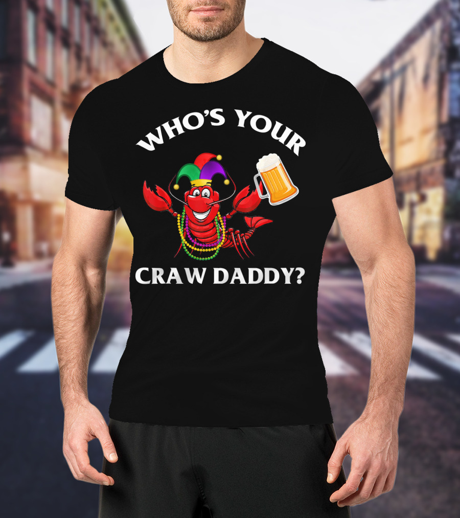 Who's Your Craw Daddy Crawfish Beer Mardi Gras T-Shirt