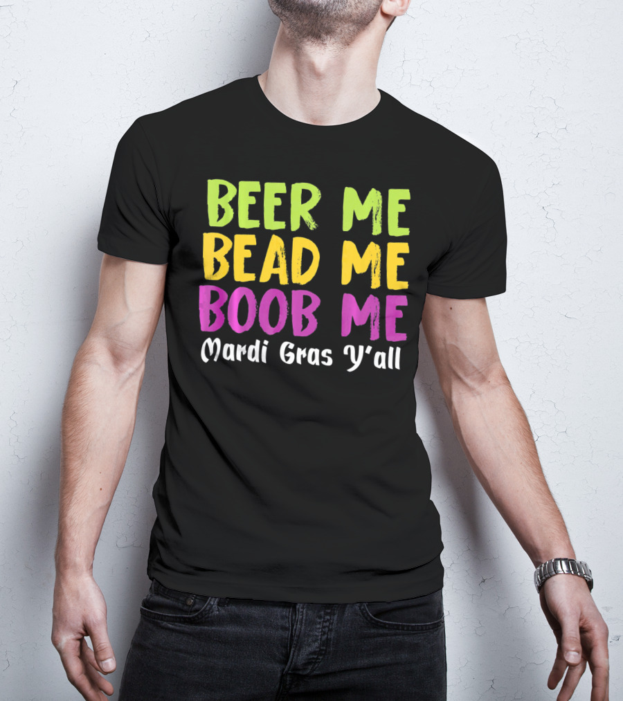 BEER ME BEAD ME BOOB ME MARDI GRAS Y'ALL T-Shirt