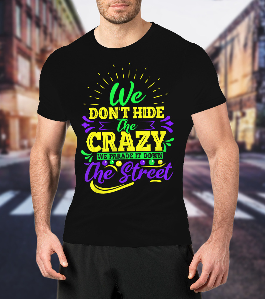 We Don't Hide The Crazy We Parade It Down The Street T-Shirt