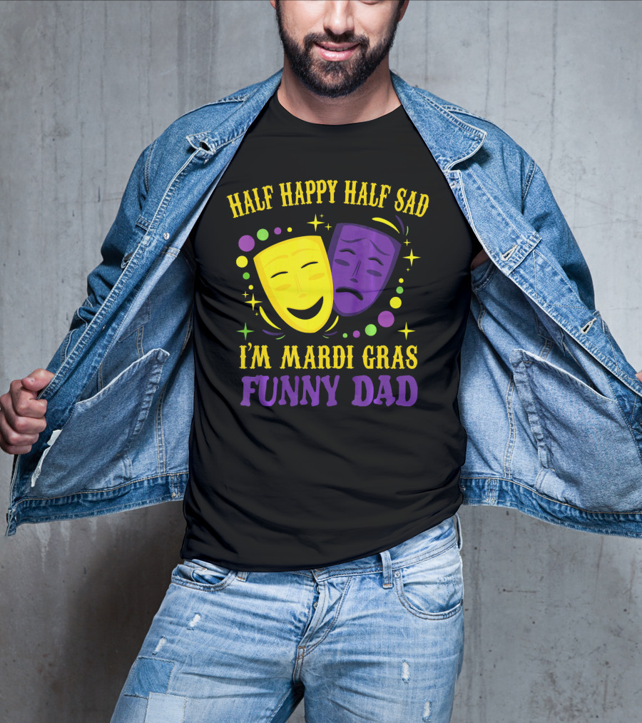 Half Happy Half Sad I'm Mardi Gras Funny Dad T-Shirt
