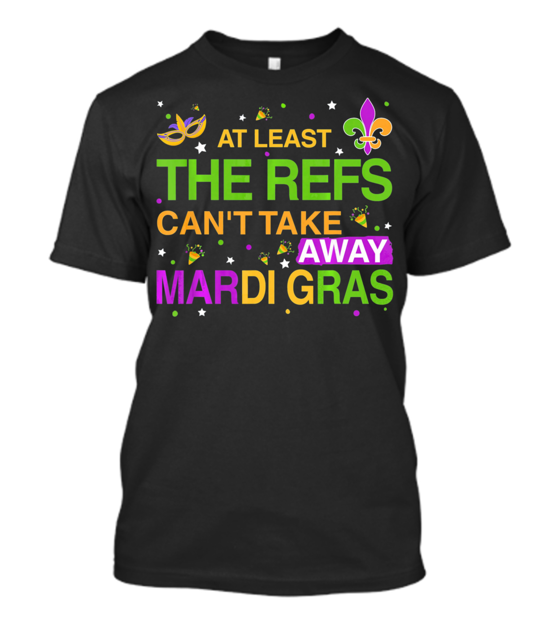 At Least The Refs Can't Take Away Mardi Gras Fleur De Lis Mask Confetti T-Shirt